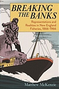 Breaking the Banks: Representations and Realities in New England Fisheries, 1866-1966 (Hardcover)