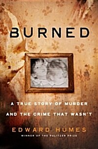 Burned: A Story of Murder and the Crime That Wasnt (Hardcover)