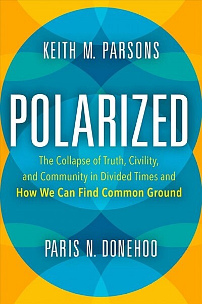 Polarized: The Collapse of Truth, Civility, and Community in Divided Times and How We Can Find Common Ground (Hardcover)