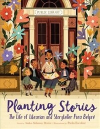 Planting stories :the life of librarian and storyteller Pura Belpré 