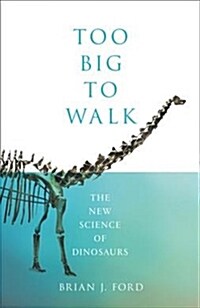 Too Big to Walk: The New Science of Dinosaurs (Hardcover)
