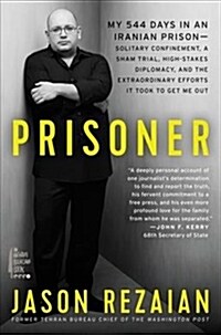Prisoner: My 544 Days in an Iranian Prison--Solitary Confinement, a Sham Trial, High-Stakes Diplomacy, and the Extraordinary Eff (Hardcover)