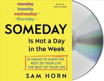 Someday Is Not a Day in the Week: 10 Hacks to Make the Rest of Your Life the Best of Your Life (Audio CD)