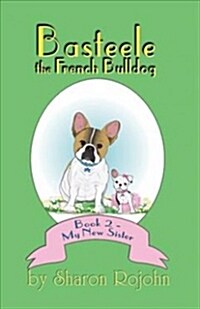 Basteele the French Bulldog: Book 2 - My New Sister (Paperback)