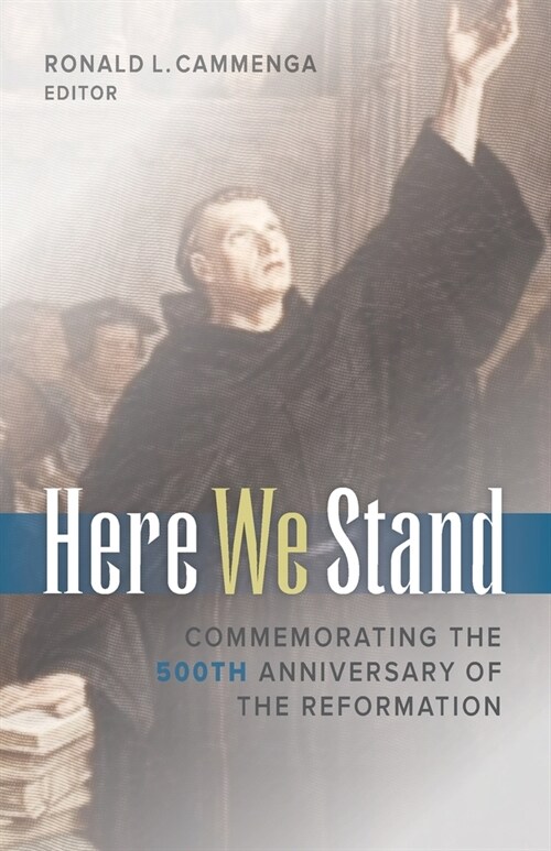 Here We Stand: Commemorating the 500th Anniversary of the Reformation (Paperback)