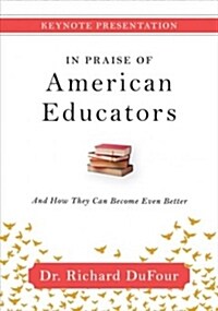 In Praise of American Educators: (a Video Keynote Presenting Richard Dufours Thoughts on Education in America) (Hardcover)