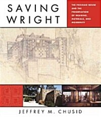 Saving Wright: The Freeman House and the Preservation of Meaning, Materials, and Modernity (Hardcover)