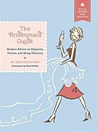 The Bridesmaid Guide: Modern Advice on Etiquette, Parties, and Being Fabulous (Paperback, Revised, Update)