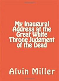 My Inaugural Address at the Great White Throne Judgment of the Dead (Paperback)