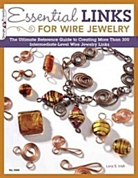 Essential Links for Wire Jewelry: The Ultimate Reference Guide to Creating More Than 300 Intermediate-Level Wire Jewelry Links (Paperback)