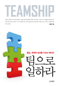 팀으로 일하라 =팀십, 변화와 성과를 이끄는 에너지 /Teamship 