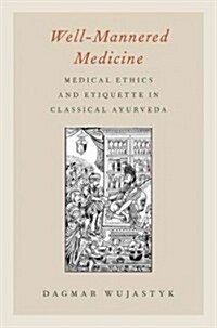 Well-Mannered Medicine: Medical Ethics and Etiquette in Classical Ayurveda (Paperback)