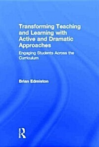 Transforming Teaching and Learning with Active and Dramatic Approaches : Engaging Students Across the Curriculum (Hardcover)