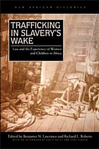 Trafficking in Slaverys Wake: Law and the Experience of Women and Children in Africa (Paperback)