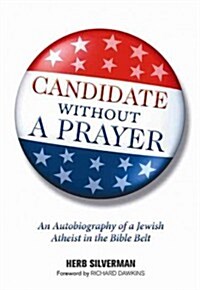 Candidate Without a Prayer: An Autobiography of a Jewish Atheist in the Bible Belt (Hardcover)