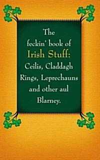 The Feckin Book of Irish Stuff: C?l?, Claddagh Rings, Leprechauns & Other Aul Blarney (Hardcover)