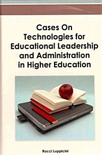 Cases on Technologies for Educational Leadership and Administration in Higher Education (Hardcover)