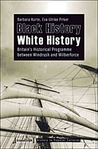 Black History - White History: Britains Historical Programme Between Windrush and Wilberforce (Paperback)