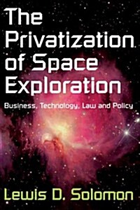 The Privatization of Space Exploration: Business, Technology, Law and Policy (Paperback)