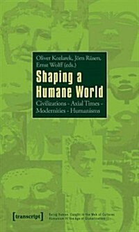 Shaping a Humane World: Civilizations - Axial Times - Modernities - Humanisms (Paperback)