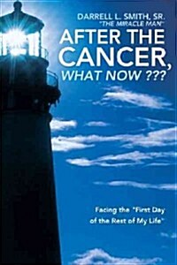 After the Cancer, What Now: Facing the First Day of the Rest of My Life (Hardcover)