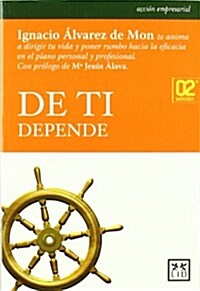 de Ti Depende: Ignacio 햘varez de Mon Te Anima a Dirigir Tu Vida Y Poner Rumbo Hacia La Eficacia Personal Y Profesional (Paperback, 3)