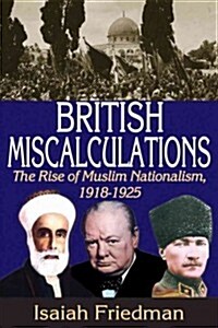 British Miscalculations: The Rise of Muslim Nationalism, 1918-1925 (Hardcover)