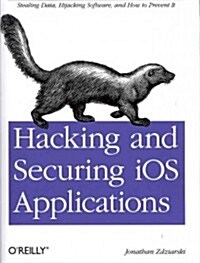 Hacking and Securing IOS Applications: Stealing Data, Hijacking Software, and How to Prevent It (Paperback)