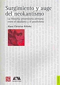 Surgimiento y Auge del Neokantismo: La Filosofia Universitaria Alemana Entre el Idealismo y el Positivismo = Rise and Boom of Neo-Kantianism (Paperback)