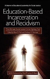 Education-Based Incarceration and Recidivism: The Ultimate Social Justice Crime Fighting Tool (Hc) (Hardcover)