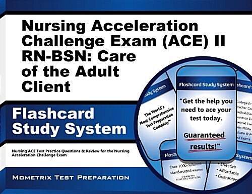 Nursing Acceleration Challenge Exam (Ace) II Rn-Bsn: Care of the Adult Client Flashcard Study System: Nursing Ace Test Practice Questions & Review for (Other)
