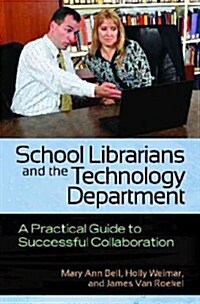 School Librarians and the Technology Department: A Practical Guide to Successful Collaboration (Paperback)