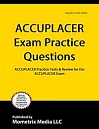 ACCUPLACER Exam Practice Questions: ACCUPLACER Practice Tests & Review for the ACCUPLACER Exam (Paperback)