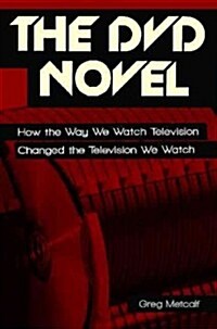 The DVD Novel: How the Way We Watch Television Changed the Television We Watch (Hardcover)