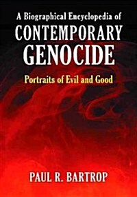 A Biographical Encyclopedia of Contemporary Genocide: Portraits of Evil and Good (Hardcover)