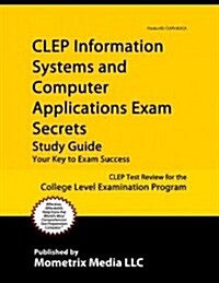 CLEP Information Systems and Computer Applications Exam Secrets Study Guide: CLEP Test Review for the College Level Examination Program (Paperback)