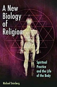 A New Biology of Religion: Spiritual Practice and the Life of the Body (Hardcover)