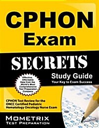 Cphon Exam Secrets Study Guide: Cphon Test Review for the Oncc Certified Pediatric Hematology Oncology Nurse Exam (Paperback)
