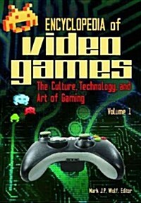Encyclopedia of Video Games: The Culture, Technology, and Art of Gaming [2 Volumes] (Hardcover)