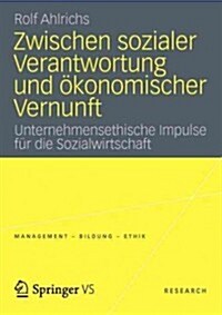 Zwischen Sozialer Verantwortung Und ?onomischer Vernunft: Unternehmensethische Impulse F? Die Sozialwirtschaft (Paperback, 2012)