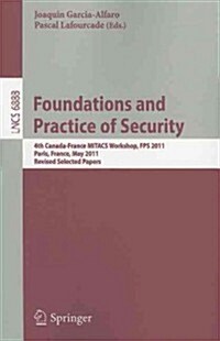 Foundations and Practice of Security: 4th Canada-France MITACS Workshop, FPS 2011, Paris, France, May 12-13, 2011, Revised Selected Papers (Paperback)