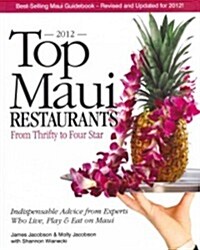 Top Maui Restaurants 2012: From Thrifty to Four Star: Independent Advice from Experts Who Live, Play & Eat on Maui (Paperback)