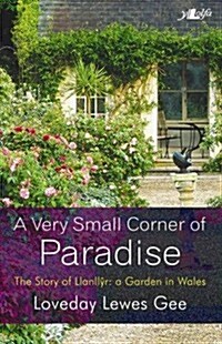 A Very Small Corner of Paradise: The Story of Llanllyr: A Garden in Wales (Paperback)