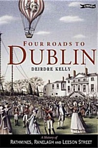 Four Roads to Dublin: A History of Rathmines, Ranelagh and Leeson Street (Paperback)