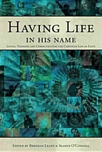 Having Life in His Name: Living, Thinking and Communicating the Christian Life of Faith (Paperback)