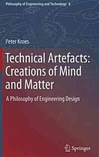 Technical Artefacts: Creations of Mind and Matter: A Philosophy of Engineering Design (Hardcover)