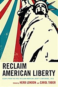 Reclaim American Liberty: Essays from the First Reclaim American Liberty Conference, 2010 (Hardcover)