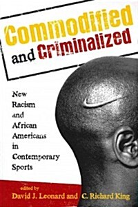 Commodified and Criminalized: New Racism and African Americans in Contemporary Sports (Paperback)