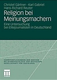 Religion Bei Meinungsmachern: Eine Untersuchung Bei Elitejournalisten in Deutschland (Paperback, 2012)