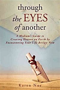 Through the Eyes of Another: A Mediums Guide to Creating Heaven on Earth by Encountering Your Life Review Now (Paperback)